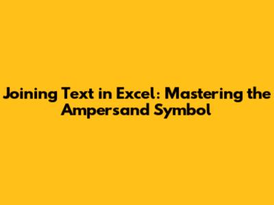 Joining Text in Excel: Mastering the Ampersand Symbol