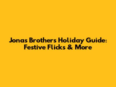 Jonas Brothers Holiday Guide: Festive Flicks & More