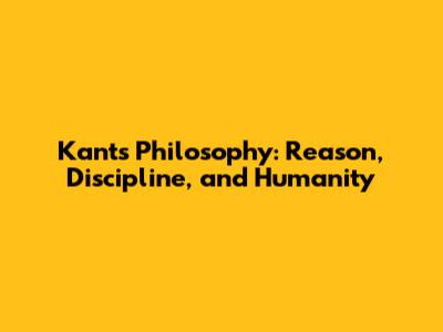 Kant's Philosophy: Reason, Discipline, and Humanity