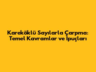 Kareköklü Sayılarla Çarpma: Temel Kavramlar ve İpuçları