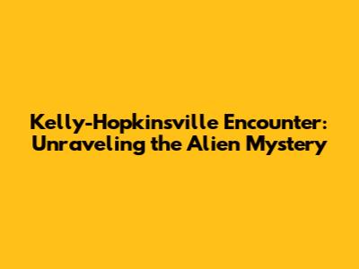 Kelly-Hopkinsville Encounter: Unraveling the Alien Mystery