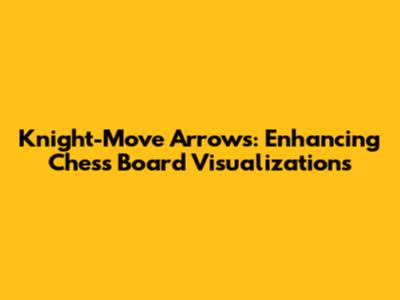 Knight-Move Arrows: Enhancing Chess Board Visualizations