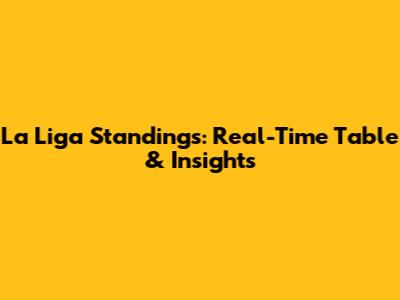 La Liga Standings: Real-Time Table & Insights