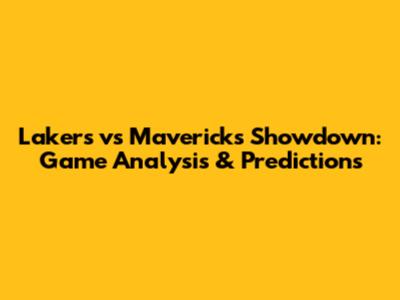 Lakers vs Mavericks Showdown: Game Analysis & Predictions