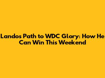 Lando's Path to WDC Glory: How He Can Win This Weekend