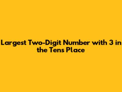 Largest Two-Digit Number with 3 in the Tens Place