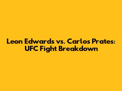 Leon Edwards vs. Carlos Prates: UFC Fight Breakdown