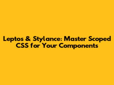 Leptos & Stylance: Master Scoped CSS for Your Components