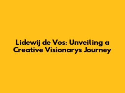 Lidewij de Vos: Unveiling a Creative Visionary's Journey