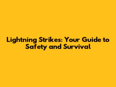 Lightning Strikes: Your Guide to Safety and Survival