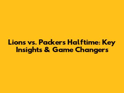 Lions vs. Packers Halftime: Key Insights & Game Changers