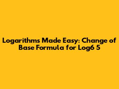 Logarithms Made Easy: Change of Base Formula for Log6 5