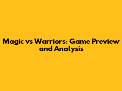 Magic vs Warriors: Game Preview and Analysis