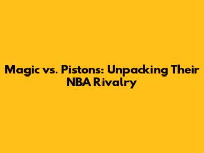 Magic vs. Pistons: Unpacking Their NBA Rivalry