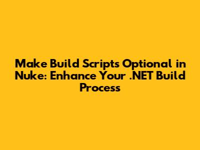 Make Build Scripts Optional in Nuke: Enhance Your .NET Build Process