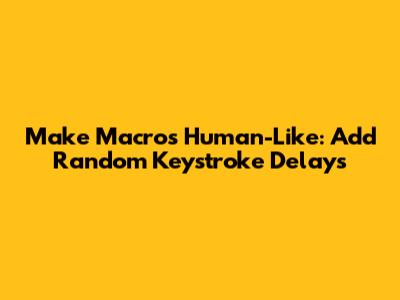 Make Macros Human-Like: Add Random Keystroke Delays