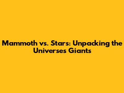 Mammoth vs. Stars: Unpacking the Universe's Giants