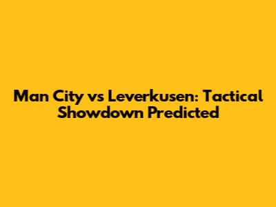 Man City vs Leverkusen: Tactical Showdown Predicted