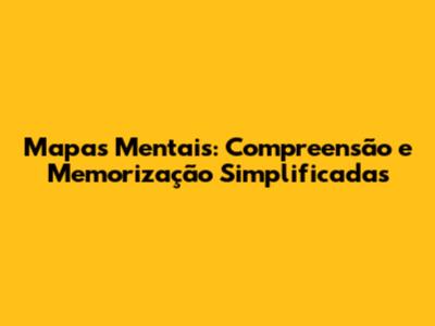 Mapas Mentais: Compreensão e Memorização Simplificadas