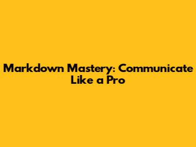 Markdown Mastery: Communicate Like a Pro
