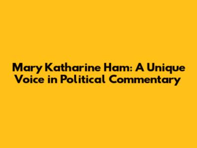 Mary Katharine Ham: A Unique Voice in Political Commentary