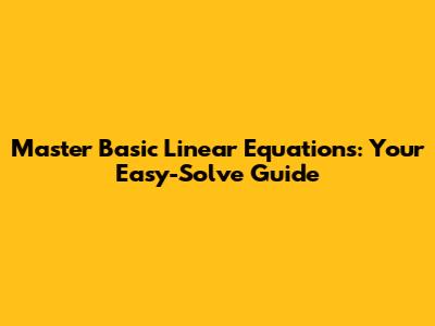 Master Basic Linear Equations: Your Easy-Solve Guide