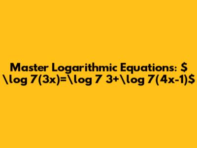 Master Logarithmic Equations: $\log_7(3x)=\log_7 3+\log_7(4x-1)$