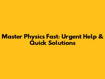 Master Physics Fast: Urgent Help & Quick Solutions
