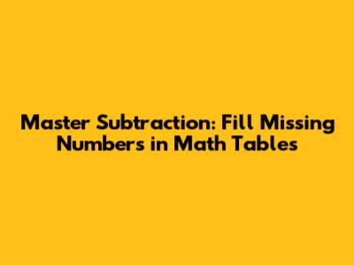 Master Subtraction: Fill Missing Numbers in Math Tables