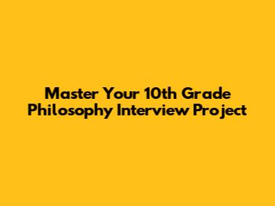 Master Your 10th Grade Philosophy Interview Project