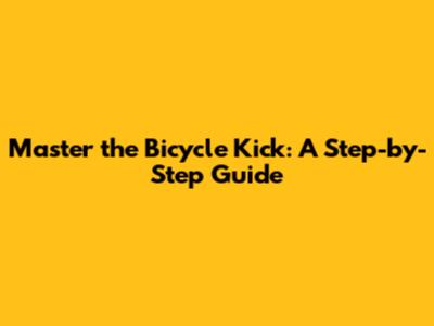 Master the Bicycle Kick: A Step-by-Step Guide