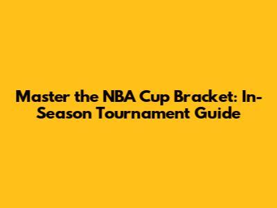 Master the NBA Cup Bracket: In-Season Tournament Guide