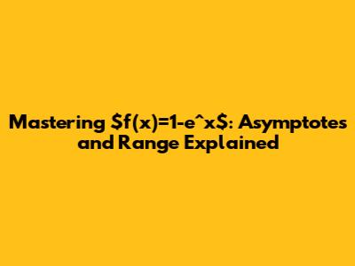 Mastering $f(x)=1-e^x$: Asymptotes and Range Explained