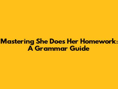 Mastering 'She Does Her Homework': A Grammar Guide