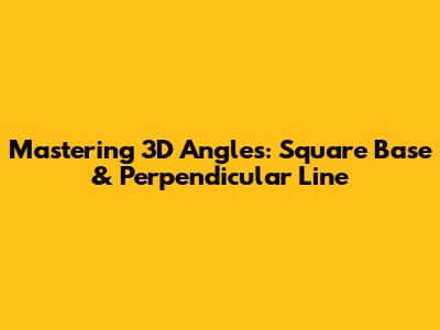 Mastering 3D Angles: Square Base & Perpendicular Line