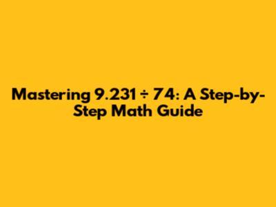 Mastering 9.231 ÷ 74: A Step-by-Step Math Guide