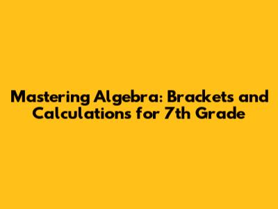 Mastering Algebra: Brackets and Calculations for 7th Grade