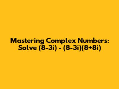 Mastering Complex Numbers: Solve (8-3i) - (8-3i)(8+8i)