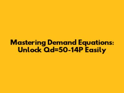 Mastering Demand Equations: Unlock Qd=50-14P Easily