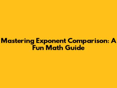 Mastering Exponent Comparison: A Fun Math Guide