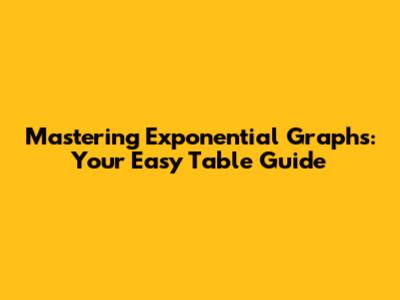 Mastering Exponential Graphs: Your Easy Table Guide