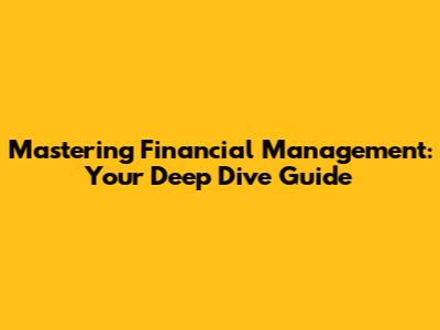Mastering Financial Management: Your Deep Dive Guide