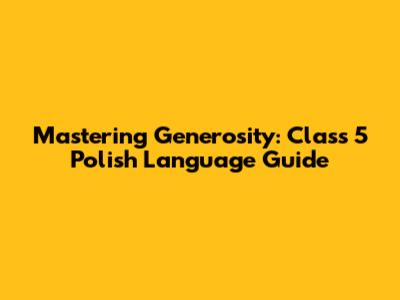 Mastering Generosity: Class 5 Polish Language Guide