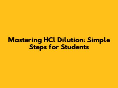 Mastering HCl Dilution: Simple Steps for Students