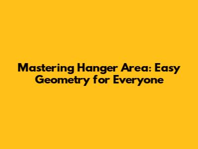 Mastering Hanger Area: Easy Geometry for Everyone