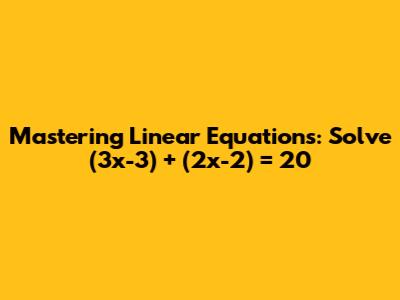 Mastering Linear Equations: Solve (3x-3) + (2x-2) = 20