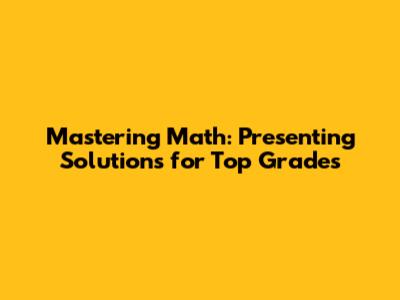Mastering Math: Presenting Solutions for Top Grades