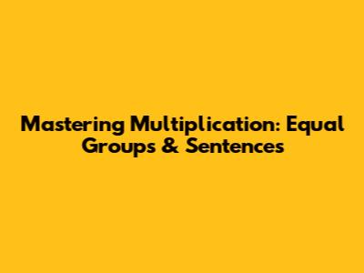 Mastering Multiplication: Equal Groups & Sentences