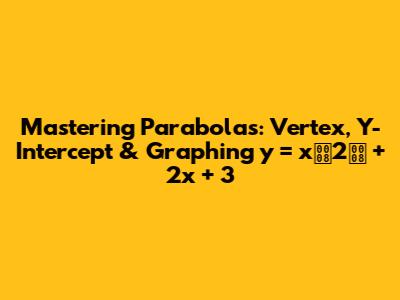 Mastering Parabolas: Vertex, Y-Intercept & Graphing y = x2 + 2x + 3