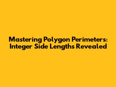 Mastering Polygon Perimeters: Integer Side Lengths Revealed
